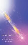 Being Light: A Guide to Living in Multidimensional Realities