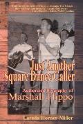 Just Another Square Dance Caller: Authorized Biography of Marshall Flippo