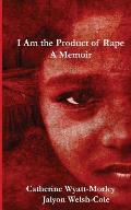 I Am the Product of Rape: A Memoir