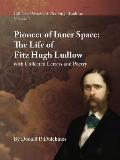 Collected Works of Fitz Hugh Ludlow, Volume 7: Pioneer of Inner Space: The Life of Fitz Hugh Ludlow, with Collected Letters and Poetry