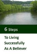 Six Steps to LIving Successfully as a Believer: A Guidebook for New Believers