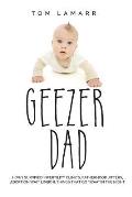 Geezer Dad: How I Survived Infertility Clinics, Fatherhood Jitters, Adoption Wait Limbo, and Things That Go Waaa in the Night