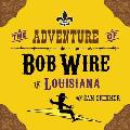The Adventure of Bob Wire in Louisiana