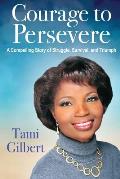 Courage to Persevere: A Compelling Story Of Struggle, Survival, And Triumph