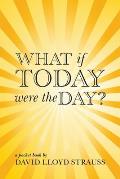 What if today were the day?