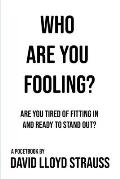 Who Are You Fooling?: Are you tired of fitting in and ready to stand out?