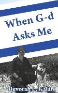 When G-d Asks Me. When God Asks Me.: Memoir of an adventure to the Holy Land, with K-9 working dogs to guard Jews in the Shomron West Bank, Israel, sa