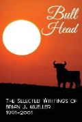 Bull Head: The Selected Writings of Brian J. Mueller 1991-2001