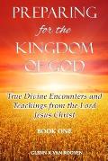 Preparing for the Kingdom of God - Book 1: True Divine Encounters and Teachings from the Lord Jesus Christ