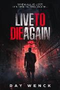 Live to Die Again: When All is Lost, It's Time to Find Death . . .