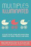 Multiples Illuminated A Collection of Stories & Advice from Parents of Twins Triplets & More