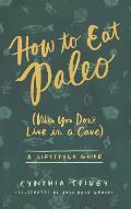 How to Eat Paleo: (When You Don't Live in a Cave)