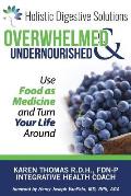 Overwhelmed and Undernourished: : Using Food as Medicine To Turn Your Life Around