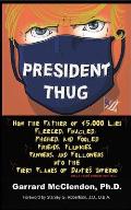President Thug: How the Father of 45,000 Lies Fleeced, Finagled, Phished, and Fooled Friends, Flunkies, Fawners, and Followers into th