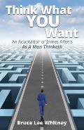 Think What You Want: An Adaptation of James Allen's As a Man Thinketh