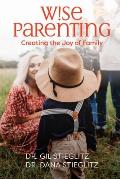 Wise Parenting: Creating the Joy of Family