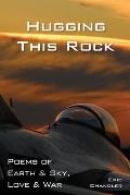 Hugging This Rock: Poems of Earth & Sky, Love & War
