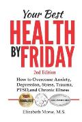 Your Best Health by Friday 2nd edition: How to Overcome Anxiety, Depression, Stress, Trauma, PTSD, and Chronic Illness