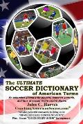 The ULTIMATE SOCCER DICTIONARY of American Terms: An extensive glossary for players, coaches, parents, and fans of soccer in the United States