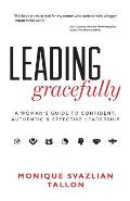 Leading Gracefully A Womans Guide To Confident Authentic & Effective Leadership