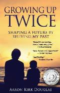 Growing Up Twice Shaping a Future by Reliving My Past