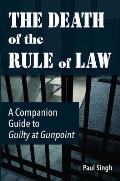 The Death of the Rule of Law: A Companion Guide to Guilty at Gunpoint