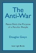 The Anti-War: Peace Finds the Purpose of a Peculiar People; Militant Peacemaking in the Manner of Friends