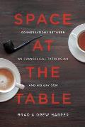 Space at the Table Conversations Between an Evangelical Theologian & His Gay Son