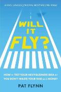 Will It Fly How to Test Your Next Business Idea So You Dont Waste Your Time & Money