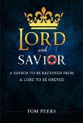 Lord and Savior: A Savior to be received from - A Lord to be obeyed