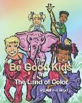 The Be Good Kids in The Land of Color