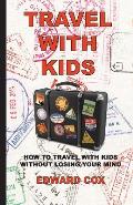 Travel With Kids: How to Travel with Kids without Losing Your Mind
