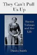 They Can't Pull Us Up: Harriet Tubman and Her Life