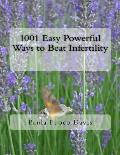 1001 Easy Powerful Ways to Beat Infertility: More than 1000 tips on how to heal from infertility and have the babies you dream of