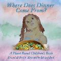 Where Does Dinner Come From?: A Plant Based Children's Book