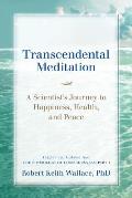 Transcendental Meditation: A Scientist's Journey to Happiness, Health, and Peace, Adapted and Updated from The Physiology of Consciousness: Part
