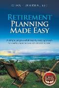Retirement Planning Made Easy: A simple yet powerful step-by-step approach to a safer, more secure retirement income