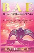 Bae Be Authentic Evermore: A Roadmap to Unmasking the Greatness in You