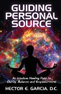 Guiding Personal Source: An Intuitive Healing Path to Clarity, Balance and Empowerment