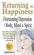 Returning to Happiness... Overcoming Depression with Body, Mind, and Spirit: amazing testimony with a NEW VISION to understand depressive states