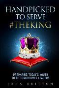 Handpicked to Serve #theking: Preparing Today's Youth to Be Tomorrow's Leaders