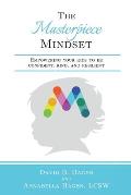 The Masterpiece Mindset: Empowering Your Kids to Be Confident, Kind, and Resilient