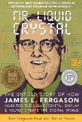 Mr Liquid Crystal The Untold Story of How James L Fergason Invented the Liquid Crystal Display & Helped Create the Digital World