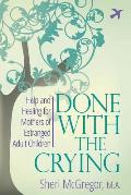 Done with the Crying Help & Healing for Mothers of Estranged Adult Children