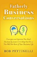 Fatherly Business Conversation: Concepts and Systems You Don't Necessarily Learn in College but Serve You Well the Rest of Your Business Life