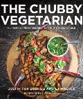 Chubby Vegetarian 100 Modern Plant Based Recipes from Everywhere Thats Anywhere