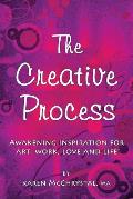 The Creative Process: Awakening Inspiration for Art, Work, Love and Life!