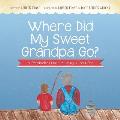 Where Did My Sweet Grandpa Go?: A Preschooler's Guide to Losing a Loved One
