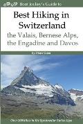 Best Hiking in Switzerland in the Valais, Bernese Alps, the Engadine and Davos: Over 100 Hikes in the Spectacular Swiss Alps