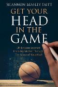 Get Your Head in the Game: Life Lessons Learned from My Mother Through the Game of Basketball
